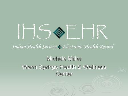 IHS EHR Indian Health Service Electronic Health Record Michele Miller Warm Springs Health & Wellness Center.