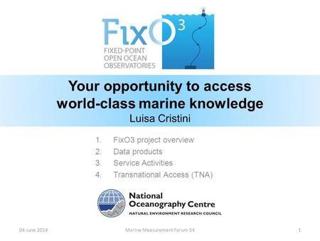 Your opportunity to access world-class marine knowledge Luisa Cristini 1.FixO3 project overview 2.Data products 3.Service Activities 4.Transnational Access.