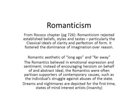 Romanticism From Rococo chapter (pg 726): Romanticism rejected established beliefs, styles and tastes – particularly the Classical ideals of clarity and.