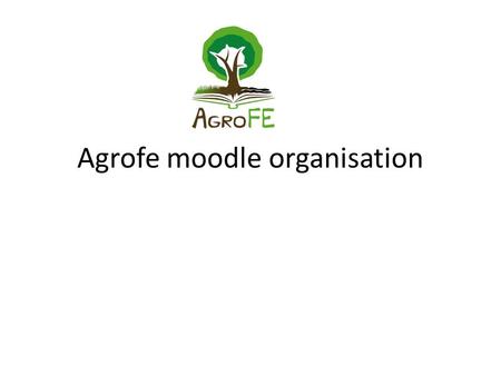 Agrofe moodle organisation. AGROFE Agroforestry Moodle Folders pictures photographs Presentations Power point Posters Documents Articles Reports Press.