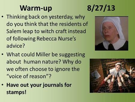 Warm-up 					8/27/13 Thinking back on yesterday, why do you think that the residents of Salem leap to witch craft instead of following Rebecca Nurse’s.