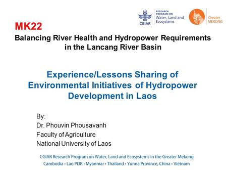 Experience/Lessons Sharing of Environmental Initiatives of Hydropower Development in Laos By: Dr. Phouvin Phousavanh Faculty of Agriculture National University.