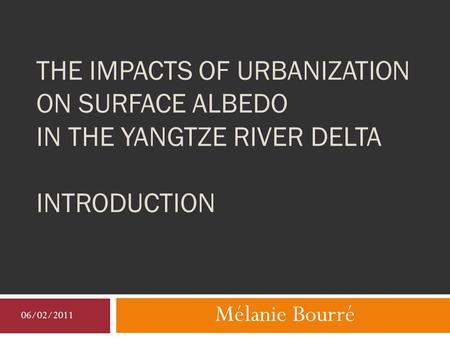 THE IMPACTS OF URBANIZATION ON SURFACE ALBEDO IN THE YANGTZE RIVER DELTA INTRODUCTION Mélanie Bourré 06/02/2011.