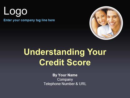 Understanding Your Credit Score By Your Name Company Telephone Number & URL Logo Enter your company tag line here.