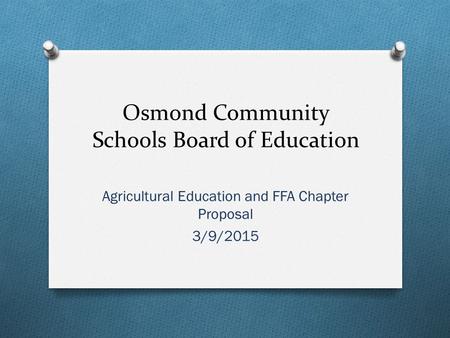 Osmond Community Schools Board of Education Agricultural Education and FFA Chapter Proposal 3/9/2015.