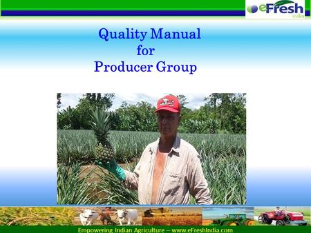 Empowering Indian Agriculture – www.eFreshIndia.com Quality Manual for Producer Group.