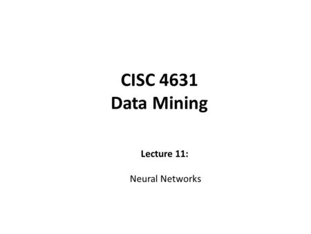 CISC 4631 Data Mining Lecture 11: Neural Networks.