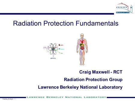 Presenter_On-Site_00 1 Radiation Protection Fundamentals Craig Maxwell - RCT Radiation Protection Group Lawrence Berkeley National Laboratory.