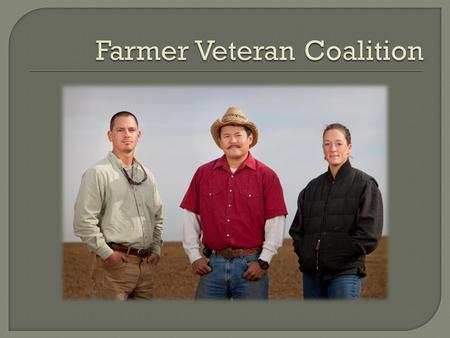 The mission of the Farmer Veteran Coalition is to Mobilize Veterans to Feed America.
