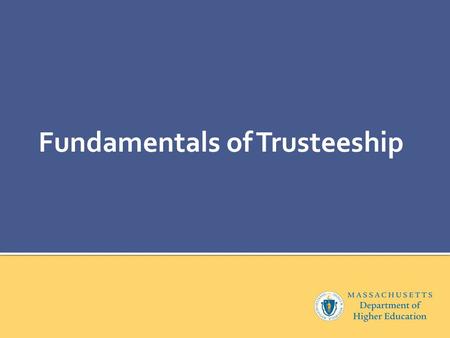 Fundamentals of Trusteeship. Welcome Michael Mizzoni Deputy General Counsel Department and Board of Higher Education.