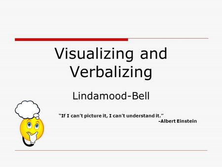Visualizing and Verbalizing Lindamood-Bell “If I can’t picture it, I can’t understand it.” 						-Albert Einstein.