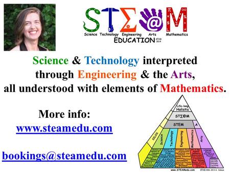 More info:  Science & Technology interpreted through Engineering & the Arts, all understood with elements.