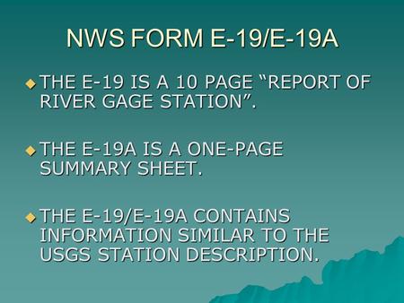 NWS FORM E-19/E-19A  THE E-19 IS A 10 PAGE “REPORT OF RIVER GAGE STATION”.  THE E-19A IS A ONE-PAGE SUMMARY SHEET.  THE E-19/E-19A CONTAINS INFORMATION.