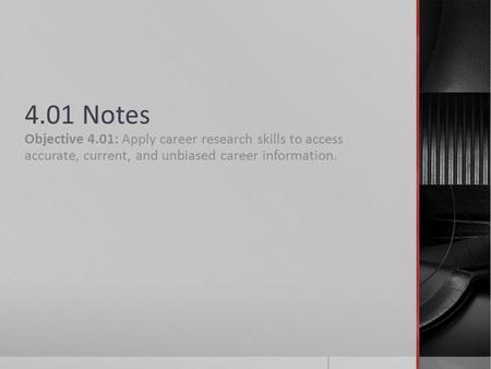4.01 Notes Objective 4.01: Apply career research skills to access accurate, current, and unbiased career information.