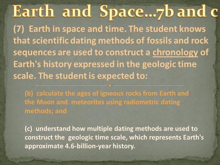 Earth and Space…7b and c (7)  Earth in space and time. The student knows that scientific dating methods of fossils and rock sequences are used to construct.