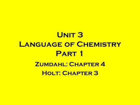 Unit 3 Language of Chemistry Part 1 Zumdahl: Chapter 4 Holt: Chapter 3.