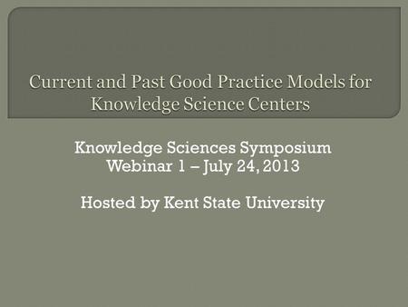 Knowledge Sciences Symposium Webinar 1 – July 24, 2013 Hosted by Kent State University.
