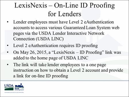LexisNexis – On-Line ID Proofing for Lenders Lender employees must have Level 2 eAuthentication accounts to access various Guaranteed Loan System web pages.