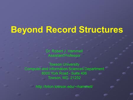 Beyond Record Structures Dr. Robert J. Hammell Assistant Professor Towson University Computer and Information Sciences Department 8000 York Road - Suite.
