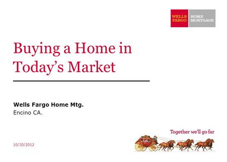 Buying a Home in Today’s Market Wells Fargo Home Mtg. Encino CA. 10/30/2012.