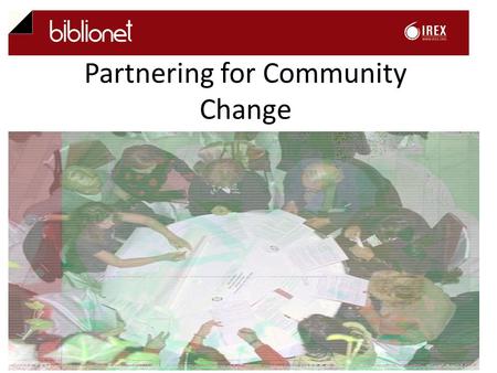 Partnering for Community Change. What is IREX?  IREX is an international nonprofit organization providing leadership and innovative programs to improve.