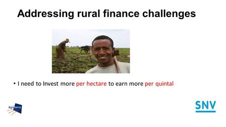 Addressing rural finance challenges I need to Invest more per hectare to earn more per quintal.