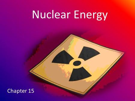 Nuclear Energy Chapter 15. RADIOACTIVITY 15.1 Remember: Atoms are made of protons, neutrons, and electrons.