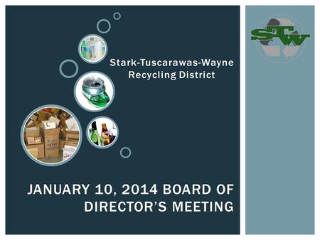 JANUARY 10, 2014 BOARD OF DIRECTOR’S MEETING Stark-Tuscarawas-Wayne Recycling District.