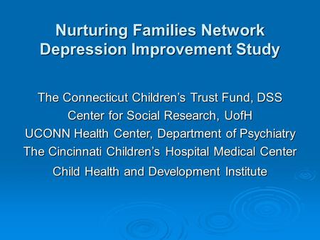 Nurturing Families Network Depression Improvement Study The Connecticut Children’s Trust Fund, DSS Center for Social Research, UofH UCONN Health Center,