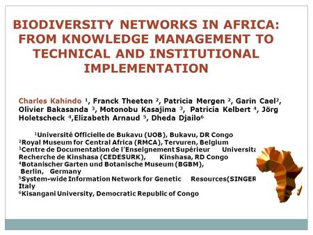 BIODIVERSITY NETWORKS IN AFRICA: FROM KNOWLEDGE MANAGEMENT TO TECHNICAL AND INSTITUTIONAL IMPLEMENTATION Charles Kahindo 1, Franck Theeten 2, Patricia.