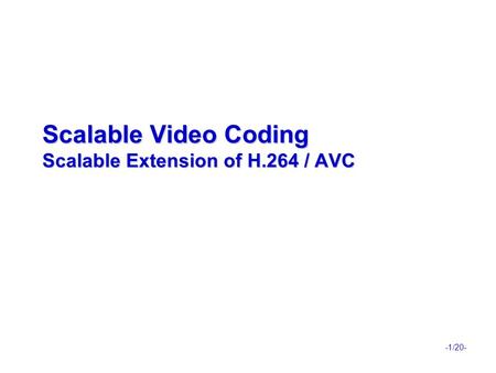 -1/20- Scalable Video Coding Scalable Extension of H.264 / AVC.