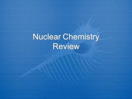 Nuclear Chemistry Review
