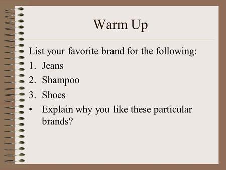 Warm Up List your favorite brand for the following: Jeans Shampoo