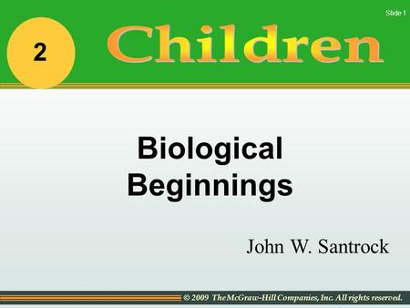 © 2009 The McGraw-Hill Companies, Inc. All rights reserved. Slide 1 John W. Santrock Biological Beginnings 2.