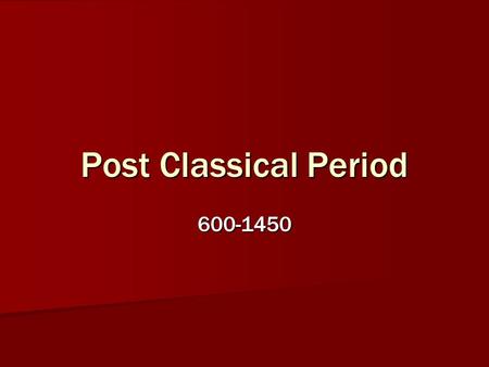 Post Classical Period 600-1450.