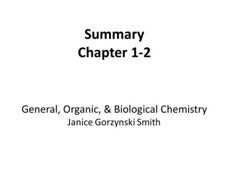 Summary Chapter 1-2 General, Organic, & Biological Chemistry Janice Gorzynski Smith.