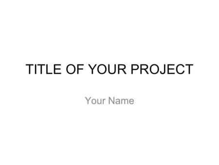 TITLE OF YOUR PROJECT Your Name. PURPOSE Why are you conducting the experiment? or What question are you trying to answer?