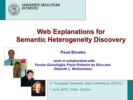 Web Explanations for Semantic Heterogeneity Discovery Pavel Shvaiko 2 nd European Semantic Web Conference (ESWC), 1 June 2005, Crete, Greece work in collaboration.