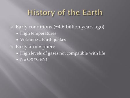 History of the Earth Early conditions (~4.6 billion years ago)