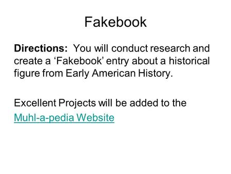 Fakebook Directions: You will conduct research and create a ‘Fakebook’ entry about a historical figure from Early American History. Excellent Projects.