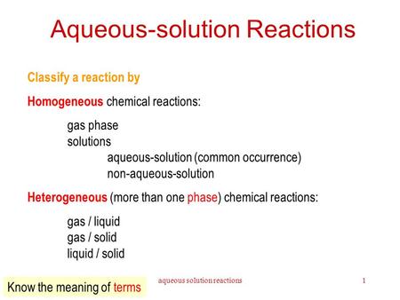 Aqueous solution reactions1 Aqueous-solution Reactions Classify a reaction by Homogeneous chemical reactions: gas phase solutions aqueous-solution (common.