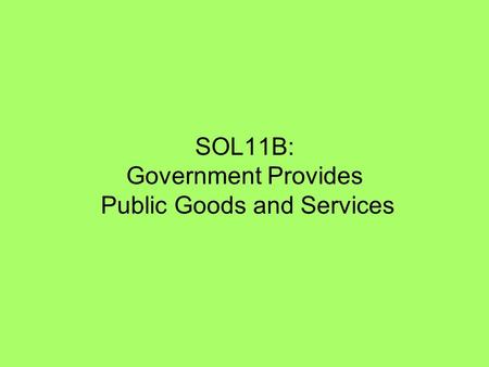 SOL11B: Government Provides Public Goods and Services.