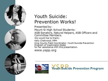 Youth Suicide: Prevention Works! Presented by: Mount Si High School Students: ASB Senators, Natural Helpers, ASB Officers and Committee Members. We would.