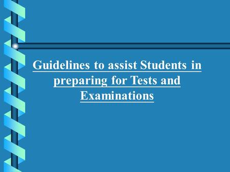 Guidelines to assist Students in preparing for Tests and Examinations.
