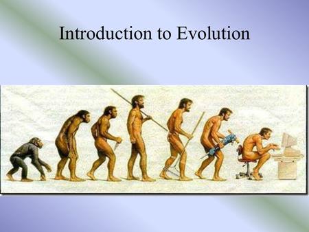 Introduction to Evolution. Darwin’s Theory of Evolution Evolution, or change over time, is the theory of the process by which modern organisms have descended.