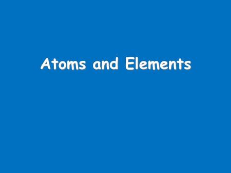 Atoms and Elements. Atoms Atoms are the “building blocks” of all matter and are the simplest form of molecule. They are all made up of protons, neutrons.