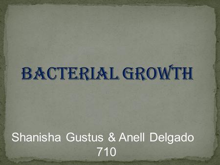 Shanisha Gustus & Anell Delgado 710. How will temperature change affect the growth of bacteria? Question: