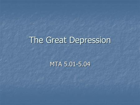 The Great Depression MTA 5.01-5.04. The Great Depression It was worldwide It was worldwide Started in October 1929 Started in October 1929 Four causes: