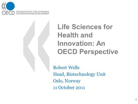 Robert Wells Head, Biotechnology Unit Oslo, Norway 11 October 2011 1 Life Sciences for Health and Innovation: An OECD Perspective.