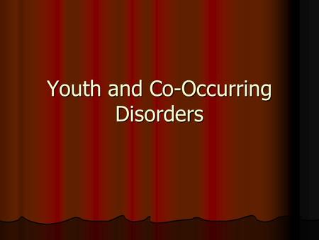 Youth and Co-Occurring Disorders. Disorders First Diagnosed in Infancy, Childhood or Adolescence Attention Deficit/Hyperactivity Disorder Attention Deficit/Hyperactivity.